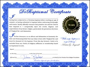 The Freedom from Religion Foundation is offering the Debaptismal certificate, which is signed by a minister turned atheist, Dan Barker. The certificates may be purchased or downloaded for free at the foundation's Web site. Some purchasers send the signed copy to the church and request removal from the church's rolls.
