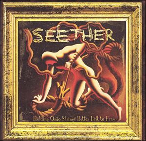 'Holding onto Strings Better Left To Fray,' by Seether.