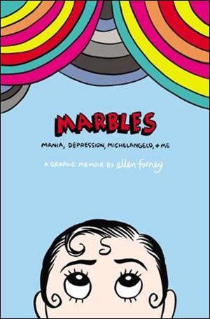 Marbles: Mania, Depression, Michelangelo and Me by Ellen Forney (Gotham, 256 pages, $20 paperback).