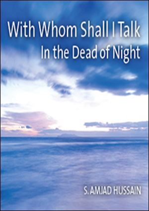 'With Whom Shall I Talk in the Dead of Night' by S. Amjad Hussain (University of Toledo Press; 232 pages, $25)