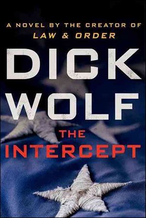 The Intercept by Dick Wolf (William Morrow; 387 pages, $27.99)
