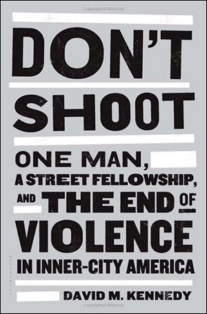 David M. Kennedy outlines the history of the ‘Ceasefire’ movement in Don't Shoot.'  It's  an approach to gangs  that is practical, compelling, and could make a difference in Toledo. 