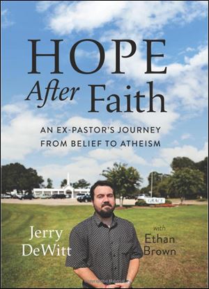 Book cover for Hope After Faith: An ex-Pastor's Journey from Belief to Atheism, by Jerry DeWitt with Ethan Brown, Da Capo Press.