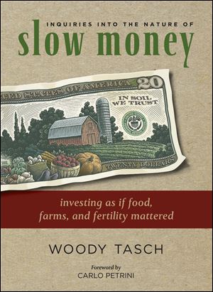 Slow Money Alliance founder and chairman Woody Tasch authors Slow Money, a national effort to encourage sustainable financial investments that support local, community-based food and farm businesses.